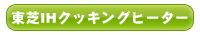 東芝IHクッキングヒーターHPへ