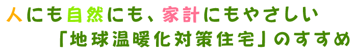 人、自然、家計にやさしい住宅のすすめ